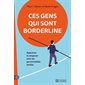 Ces gens qui sont bordeline : Nouvelle édition : Apprenez à composer avec les personnalités limites