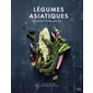 Légumes asiatiques : Jardiner, cuisiner, raconter