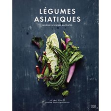 Légumes asiatiques : Jardiner, cuisiner, raconter