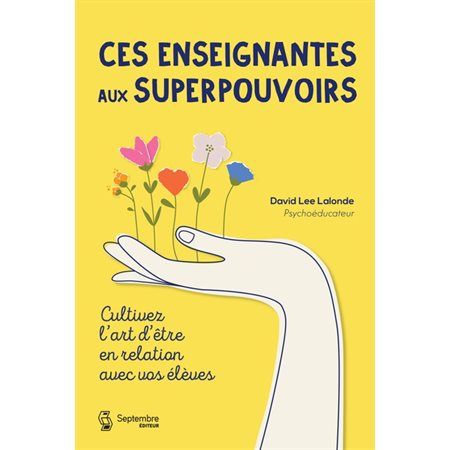 Ces enseignantes aux superpouvoirs : Cultivez l'art d''être en relation avec vos élèves