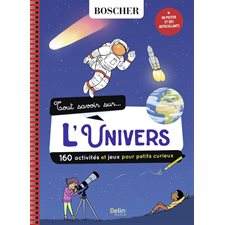 Tout savoir sur ... l'Univers : 160 activités et jeux pour petits curieux