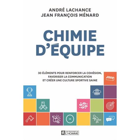 Chimie d''équipe : 30 éléments pour renforcer la cohésion, favoriser la communication et créer une culture sportive saine