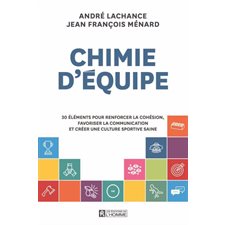 Chimie d''équipe : 30 éléments pour renforcer la cohésion, favoriser la communication et créer une culture sportive saine