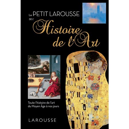 Le petit Larousse de l'histoire de l'art : Toute l'histoire de l'art du Moyen Age à nos jours