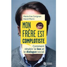 Mon frère est complotiste : Comment rétablir le dialogue et le lien social