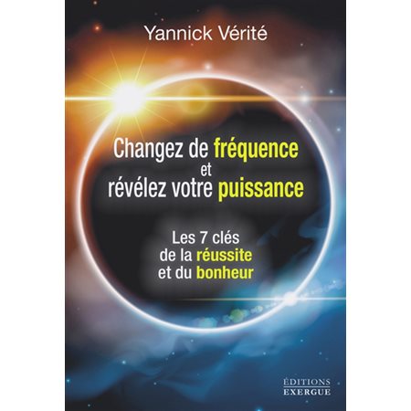 Changez de fréquence et révélez votre puissance : les 7 clés de la réussite et du bonheur