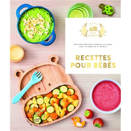 Recettes pour bébés : 60 recettes délicieuses élaborées avec amour pour vos enfants de 4 à 36 mois