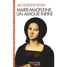Marie-Madeleine, un amour infini (FP) : Espaces libres. Spiritualités vivantes