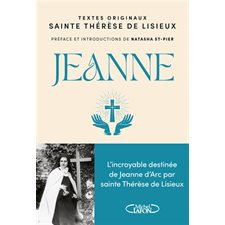 Jeanne : L'incroyable destinée de Jeanne d'Arc par sainte Thérèse de Lisieux