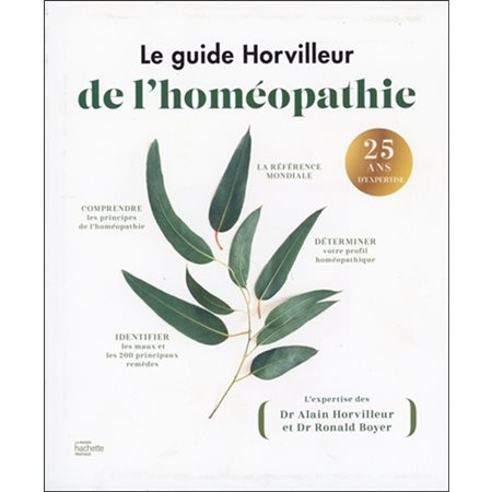 Le guide Horvilleur de l''homéopathie : comprendre les principes de l'homéopathie, déterminer votre profil homéopathique, identifier les maux et les 200 principaux remèdes
