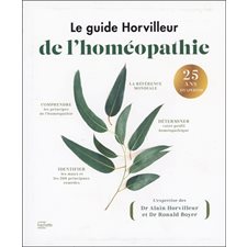 Le guide Horvilleur de l''homéopathie : comprendre les principes de l'homéopathie, déterminer votre profil homéopathique, identifier les maux et les 200 principaux remèdes