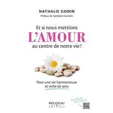 Et si nous mettions l'amour au centre de notre vie ! : Pour une vie harmonieuse et riche de sens