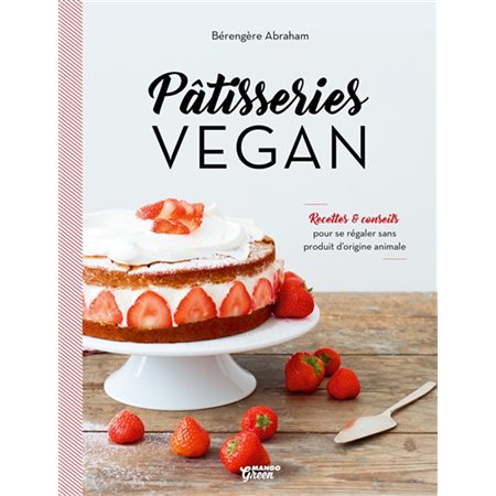 Pâtisserie vegan : Recettes & conseils pour se régaler sans produit d'origine animale