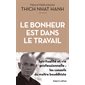 Le bonheur est dans le travail : Spiritualité et vie professionnelle : Les conseils du maître bouddhiste