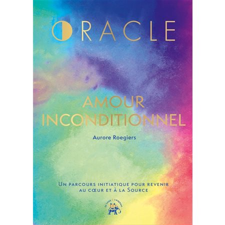 Oracle amour inconditionnel : Un parcours initiatique pour revenir au coeur et à la source