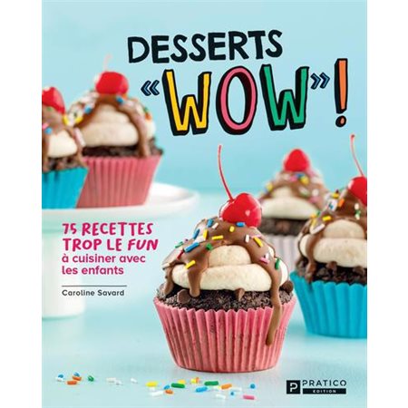 Desserts «WOW» ! : 75 recettes trop le fun à cuisiner avec les enfants