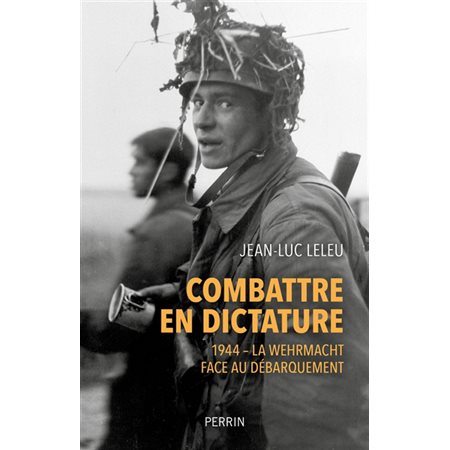 Combattre en dictature : 1944 : la Wehrmacht face au Débarquement