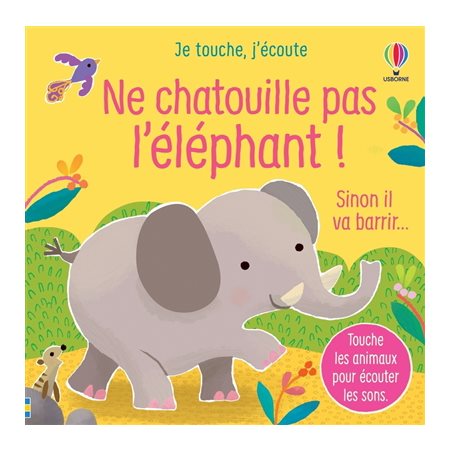 Ne chatouille pas l'éléphant ! : Sinon il va barrir ... : Je touche, j'écoute