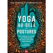 Yoga au-delà des postures : Petit manuel à l'usage des professeurs de yoga et des yogis expérimentés