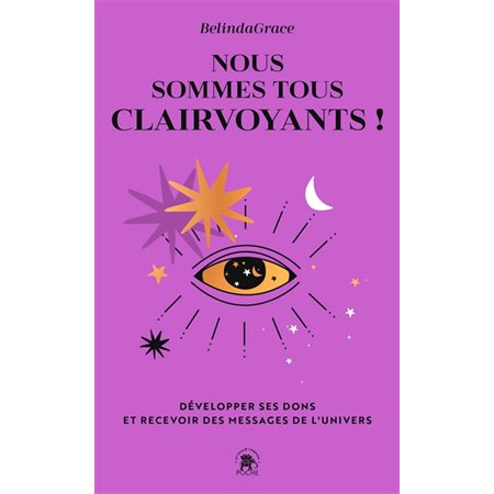 Nous sommes tous clairvoyants ! : Développer ses dons et recevoir des messages de l'Univers (FP)