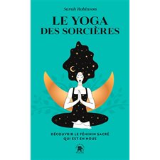 Le yoga des sorcières : Découvrir le féminin sacré qui est en nous (FP)