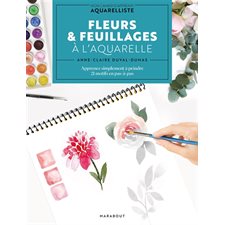 Fleurs & feuillages à l'aquarelle : Apprenez simplement à peindre 21 motifs en pas-à-pas