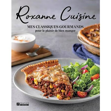 Roxanne Cuisine : Mes classiques gourmands pour le plaisir de bien manger