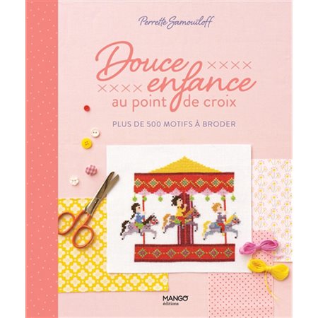 Douce enfance au point de croix : Plus de 500 motifs à broder