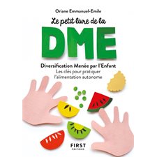Le petit livre de la DME (FP) : Diversification alimentaire menée par l'enfant : Les clés pour pratiquer l'alimentation autonome