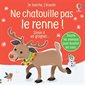 Ne chatouille pas le renne ! : Sinon il va grogner ... : Je touche, j'écoute : Livre cartonné