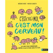 C'est (pas) moi, c'est mon cerveau : Un livre pour comprendre enfin ce qui se passe dans ta tête