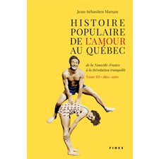 Histoire populaire de l'amour au Québec T.03 : De la Nouvelle-France à la Révolution tranquille : 1860-1960