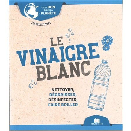 Le vinaigre blanc : Nettoyer, dégraisser, désinfecter, faire briller