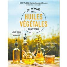 Je m'initie aux huiles végétales : Guide visuel