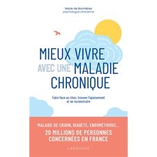 Mieux vivre avec une maladie chronique : Faire face au choc, trouver l'apaisement et se reconstruire