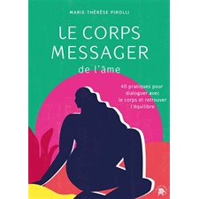 Le corps messager de l'âme : 40 pratiques pour dialoguer avec le corps et retrouver l'équilibre