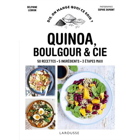 Quinoa, boulgour & Cie : 50 recettes, 5 ingrédients, 3 étapes maxi