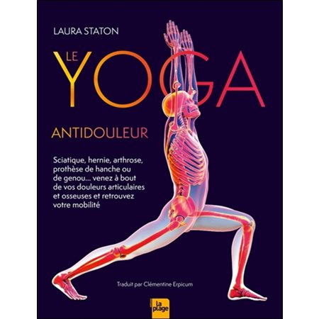 Le yoga antidouleur : Sciatique, hernie, arthrose, prothèse de hanche ou de genou ... venez à bout de vos douleurs articulaires et osseuses et retrouvez votre mobilité