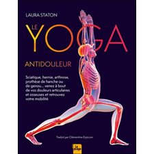 Le yoga antidouleur : Sciatique, hernie, arthrose, prothèse de hanche ou de genou ... venez à bout de vos douleurs articulaires et osseuses et retrouvez votre mobilité