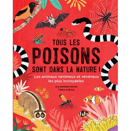 Tous les poisons sont dans la nature ! : Les animaux venimeux et vénéneux les plus incroyables