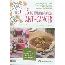 Les clés de l'alimentation anti-cancer : Et maladies inflammatoires, infectieuses, auto-immunes ... : Avec 175 recettes faciles et gourmandes