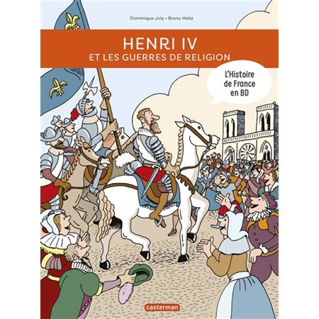 Henri IV et les guerres de Religion : L'histoire de la France en BD : Tout en BD : Bande dessinée