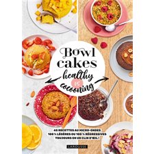 Bowl cakes healthy vs cocooning : 45 recettes au micro-ondes 100 % légères ou 100 % régressives : toujours en un clin d''oeil !