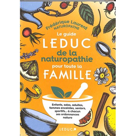 Le guide Leduc de la naturopathie pour toute la famille : Enfants, ados, adultes, femmes enceintes, seniors, sportifs ... à chacun ses ordonnances naturo