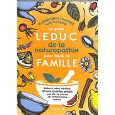 Le guide Leduc de la naturopathie pour toute la famille : Enfants, ados, adultes, femmes enceintes, seniors, sportifs ... à chacun ses ordonnances naturo