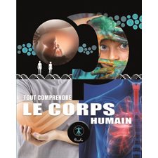 Le corps humain : Tout comprendre