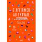 S'affirmer au travail : 50 pages de conseils pratiques pour celles qui veulent prendre leur place : 16 outils détachables à afficher