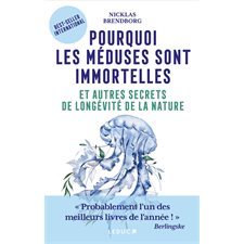 Pourquoi les méduses sont immortelles : Et autres secrets de longévité de la nature