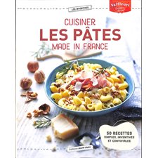 Cuisiner les pâtes made in France : 50 recettes simples, inventives et conviviales