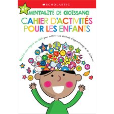 Mentalité de croissance : Cahier d’activités pour les enfants : 6 ans et + : Apprendre avec Scholastic